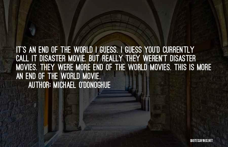 Michael O'Donoghue Quotes: It's An End Of The World I Guess. I Guess You'd Currently Call It Disaster Movie. But Really They Weren't