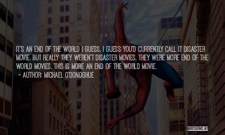 Michael O'Donoghue Quotes: It's An End Of The World I Guess. I Guess You'd Currently Call It Disaster Movie. But Really They Weren't