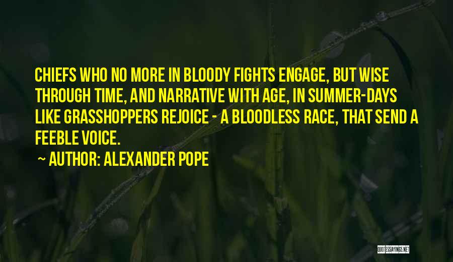 Alexander Pope Quotes: Chiefs Who No More In Bloody Fights Engage, But Wise Through Time, And Narrative With Age, In Summer-days Like Grasshoppers
