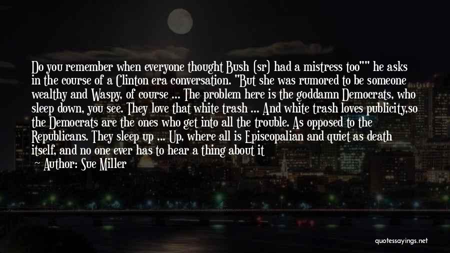 Sue Miller Quotes: Do You Remember When Everyone Thought Bush (sr) Had A Mistress Too He Asks In The Course Of A Clinton