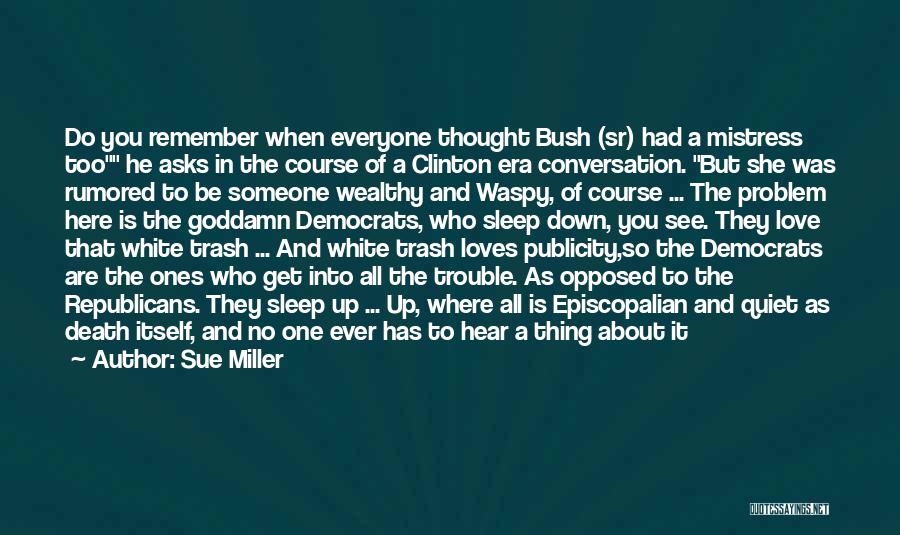 Sue Miller Quotes: Do You Remember When Everyone Thought Bush (sr) Had A Mistress Too He Asks In The Course Of A Clinton