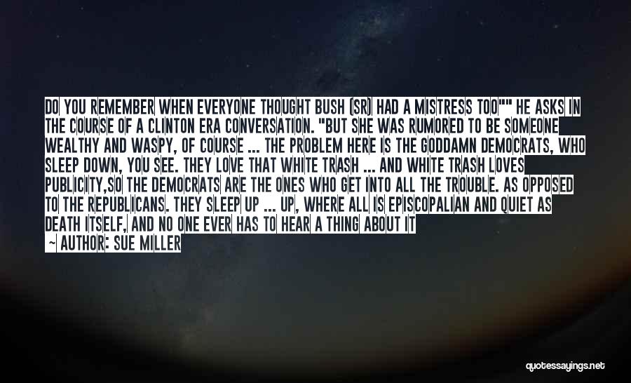 Sue Miller Quotes: Do You Remember When Everyone Thought Bush (sr) Had A Mistress Too He Asks In The Course Of A Clinton