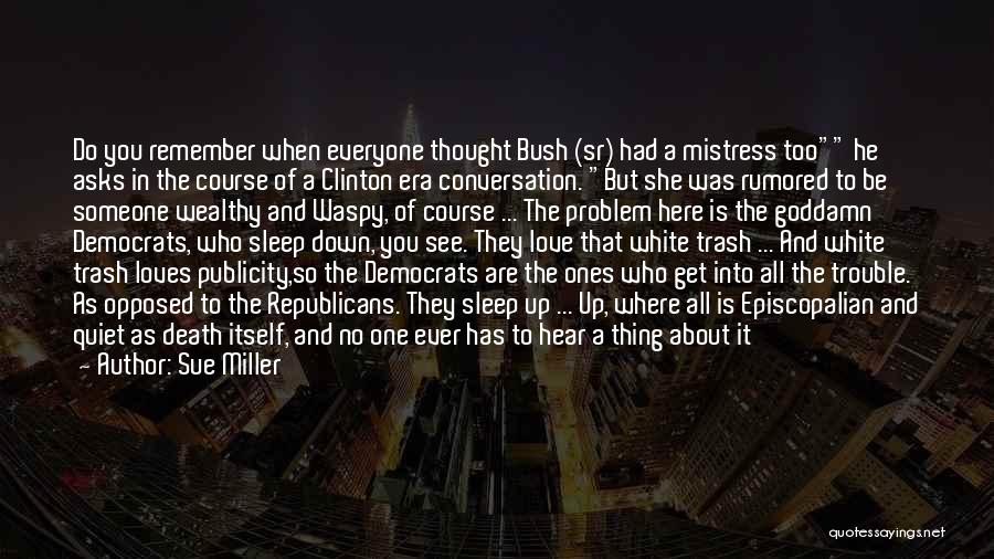 Sue Miller Quotes: Do You Remember When Everyone Thought Bush (sr) Had A Mistress Too He Asks In The Course Of A Clinton