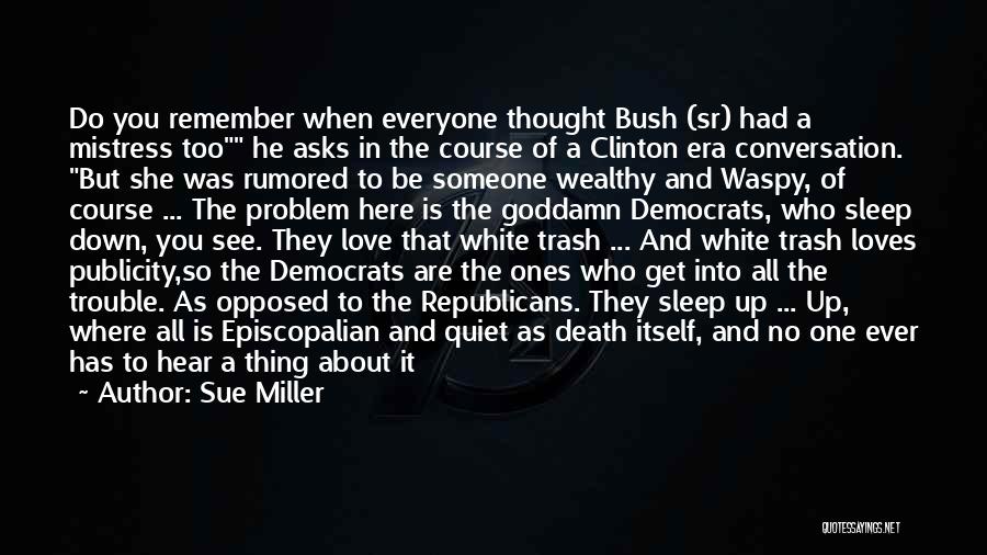 Sue Miller Quotes: Do You Remember When Everyone Thought Bush (sr) Had A Mistress Too He Asks In The Course Of A Clinton