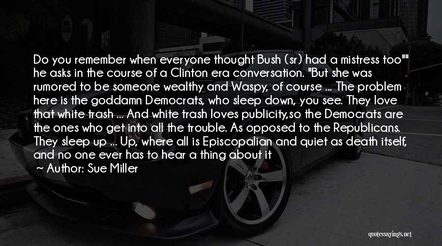 Sue Miller Quotes: Do You Remember When Everyone Thought Bush (sr) Had A Mistress Too He Asks In The Course Of A Clinton
