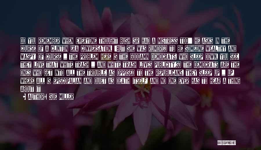 Sue Miller Quotes: Do You Remember When Everyone Thought Bush (sr) Had A Mistress Too He Asks In The Course Of A Clinton