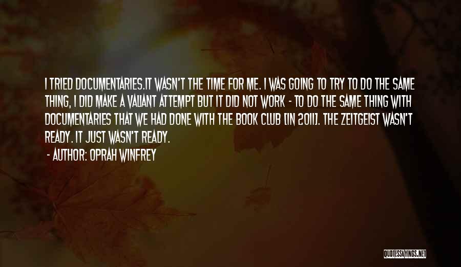 Oprah Winfrey Quotes: I Tried Documentaries.it Wasn't The Time For Me. I Was Going To Try To Do The Same Thing, I Did