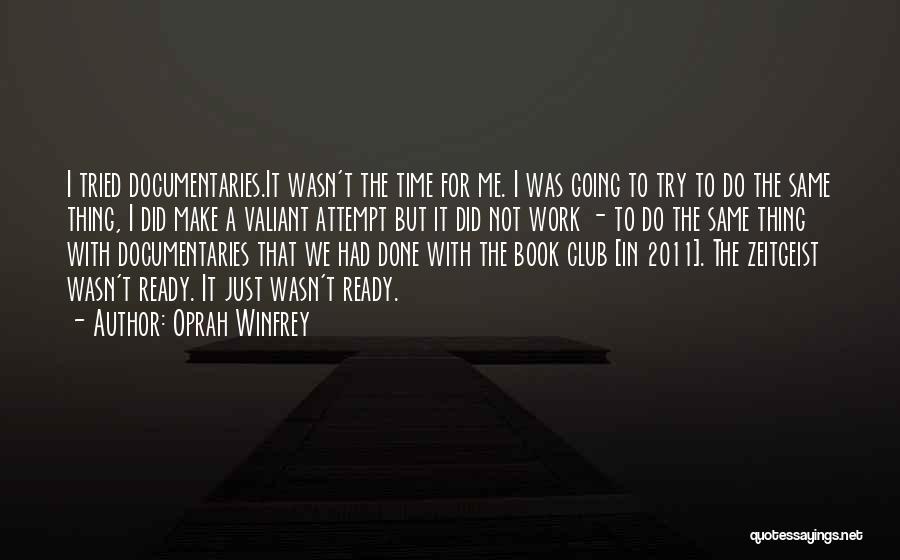 Oprah Winfrey Quotes: I Tried Documentaries.it Wasn't The Time For Me. I Was Going To Try To Do The Same Thing, I Did