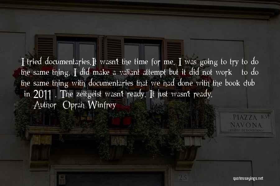 Oprah Winfrey Quotes: I Tried Documentaries.it Wasn't The Time For Me. I Was Going To Try To Do The Same Thing, I Did