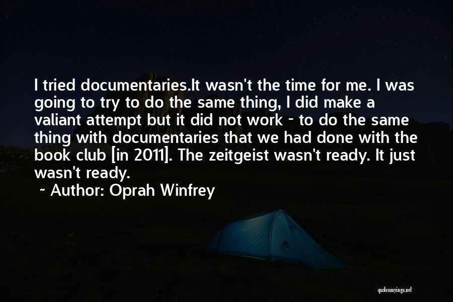 Oprah Winfrey Quotes: I Tried Documentaries.it Wasn't The Time For Me. I Was Going To Try To Do The Same Thing, I Did