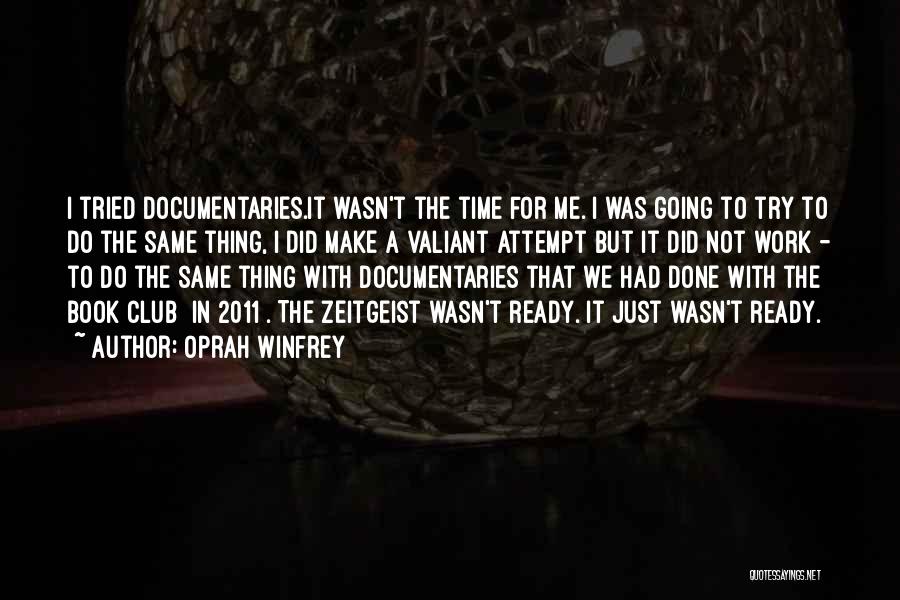 Oprah Winfrey Quotes: I Tried Documentaries.it Wasn't The Time For Me. I Was Going To Try To Do The Same Thing, I Did