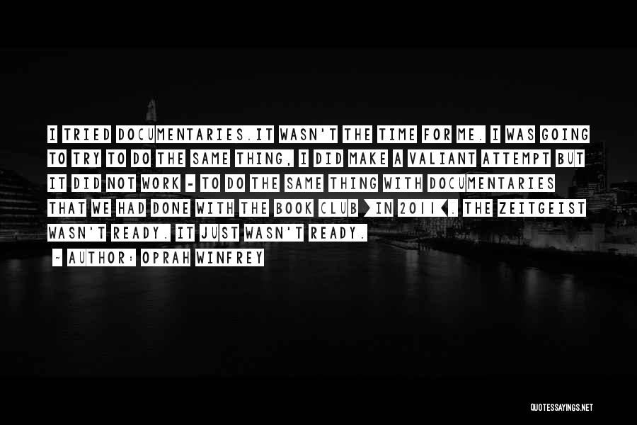 Oprah Winfrey Quotes: I Tried Documentaries.it Wasn't The Time For Me. I Was Going To Try To Do The Same Thing, I Did