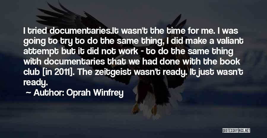 Oprah Winfrey Quotes: I Tried Documentaries.it Wasn't The Time For Me. I Was Going To Try To Do The Same Thing, I Did