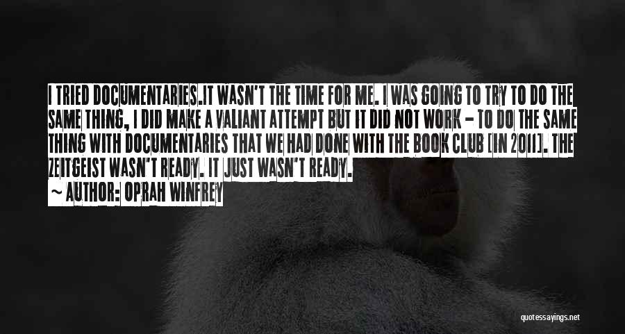 Oprah Winfrey Quotes: I Tried Documentaries.it Wasn't The Time For Me. I Was Going To Try To Do The Same Thing, I Did