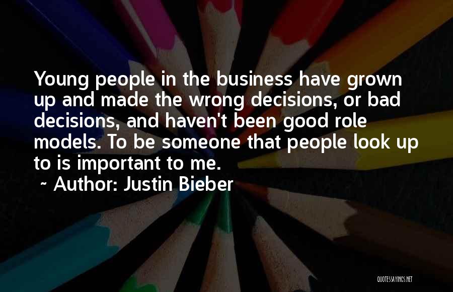 Justin Bieber Quotes: Young People In The Business Have Grown Up And Made The Wrong Decisions, Or Bad Decisions, And Haven't Been Good