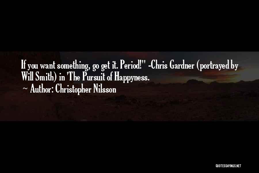 Christopher Nilsson Quotes: If You Want Something, Go Get It. Period! -chris Gardner (portrayed By Will Smith) In 'the Pursuit Of Happyness.