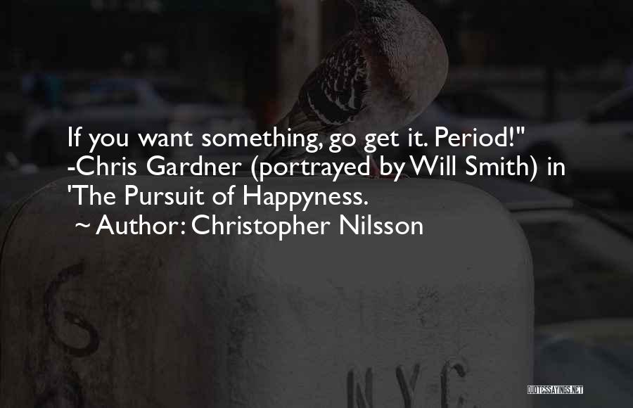 Christopher Nilsson Quotes: If You Want Something, Go Get It. Period! -chris Gardner (portrayed By Will Smith) In 'the Pursuit Of Happyness.