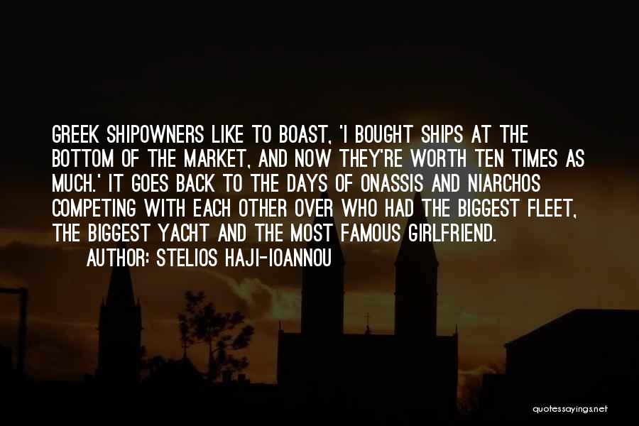 Stelios Haji-Ioannou Quotes: Greek Shipowners Like To Boast, 'i Bought Ships At The Bottom Of The Market, And Now They're Worth Ten Times