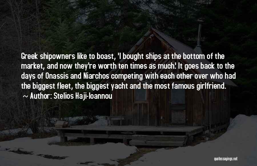 Stelios Haji-Ioannou Quotes: Greek Shipowners Like To Boast, 'i Bought Ships At The Bottom Of The Market, And Now They're Worth Ten Times