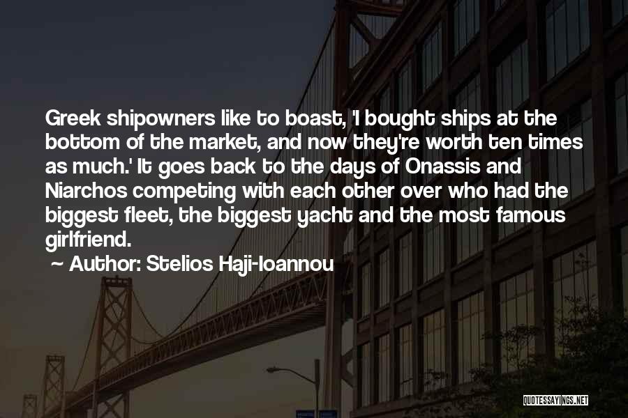Stelios Haji-Ioannou Quotes: Greek Shipowners Like To Boast, 'i Bought Ships At The Bottom Of The Market, And Now They're Worth Ten Times