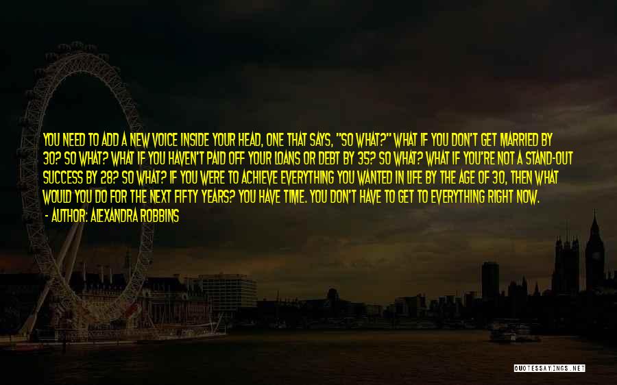 Alexandra Robbins Quotes: You Need To Add A New Voice Inside Your Head, One That Says, So What? What If You Don't Get