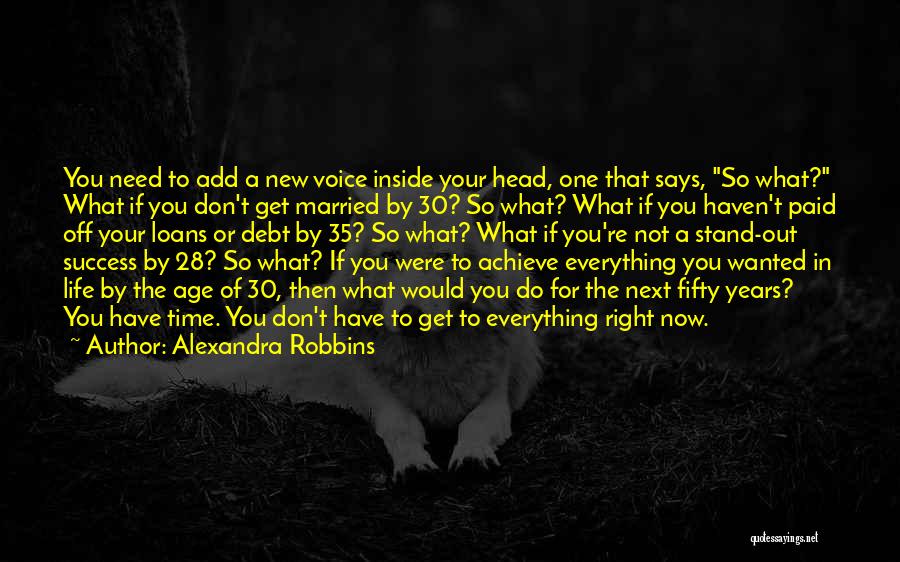 Alexandra Robbins Quotes: You Need To Add A New Voice Inside Your Head, One That Says, So What? What If You Don't Get