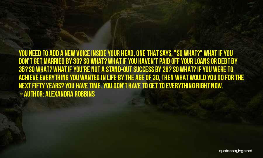 Alexandra Robbins Quotes: You Need To Add A New Voice Inside Your Head, One That Says, So What? What If You Don't Get