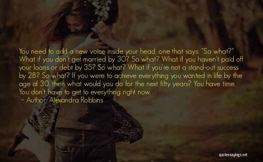 Alexandra Robbins Quotes: You Need To Add A New Voice Inside Your Head, One That Says, So What? What If You Don't Get