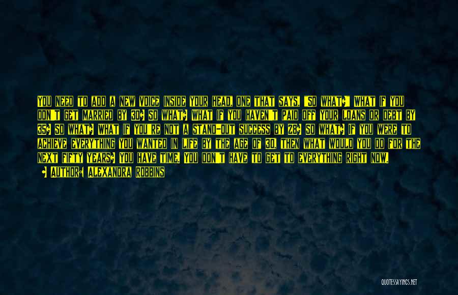 Alexandra Robbins Quotes: You Need To Add A New Voice Inside Your Head, One That Says, So What? What If You Don't Get
