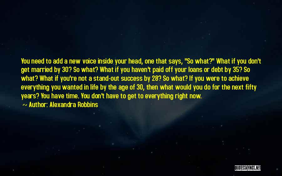 Alexandra Robbins Quotes: You Need To Add A New Voice Inside Your Head, One That Says, So What? What If You Don't Get