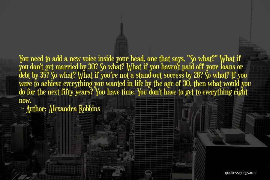 Alexandra Robbins Quotes: You Need To Add A New Voice Inside Your Head, One That Says, So What? What If You Don't Get
