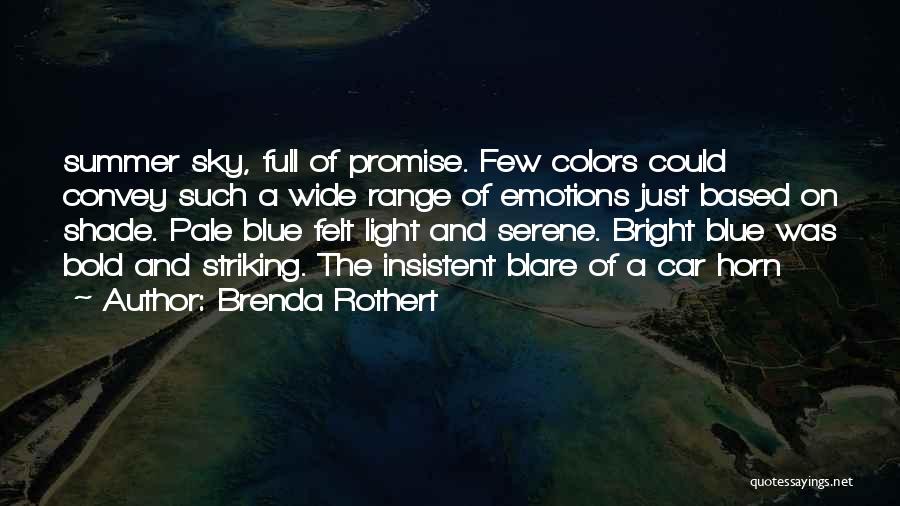 Brenda Rothert Quotes: Summer Sky, Full Of Promise. Few Colors Could Convey Such A Wide Range Of Emotions Just Based On Shade. Pale