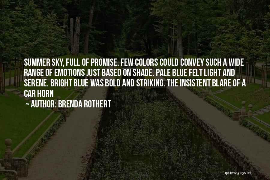 Brenda Rothert Quotes: Summer Sky, Full Of Promise. Few Colors Could Convey Such A Wide Range Of Emotions Just Based On Shade. Pale
