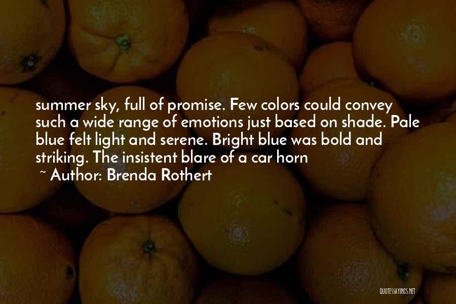 Brenda Rothert Quotes: Summer Sky, Full Of Promise. Few Colors Could Convey Such A Wide Range Of Emotions Just Based On Shade. Pale