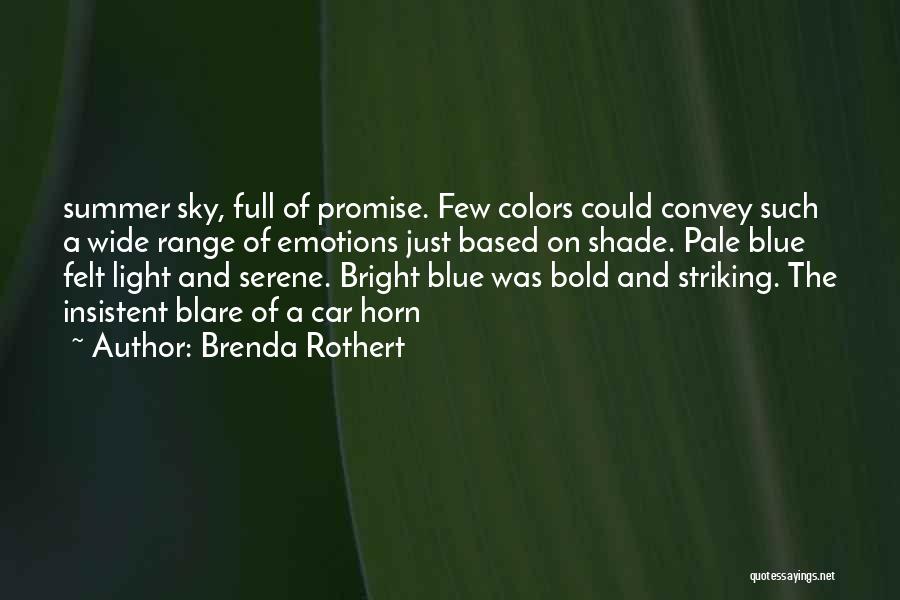 Brenda Rothert Quotes: Summer Sky, Full Of Promise. Few Colors Could Convey Such A Wide Range Of Emotions Just Based On Shade. Pale