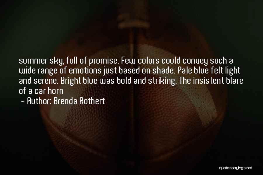 Brenda Rothert Quotes: Summer Sky, Full Of Promise. Few Colors Could Convey Such A Wide Range Of Emotions Just Based On Shade. Pale