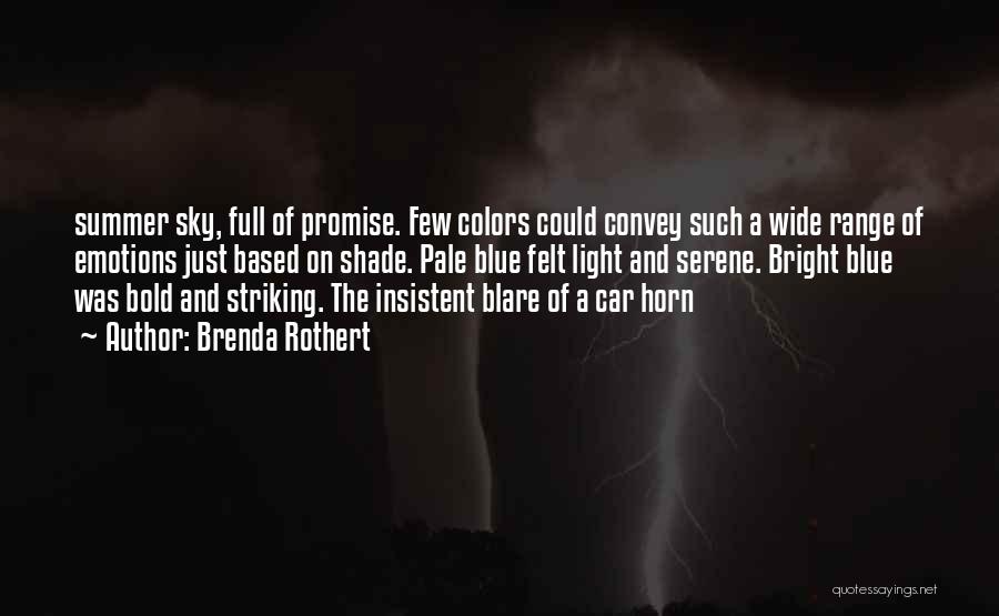 Brenda Rothert Quotes: Summer Sky, Full Of Promise. Few Colors Could Convey Such A Wide Range Of Emotions Just Based On Shade. Pale
