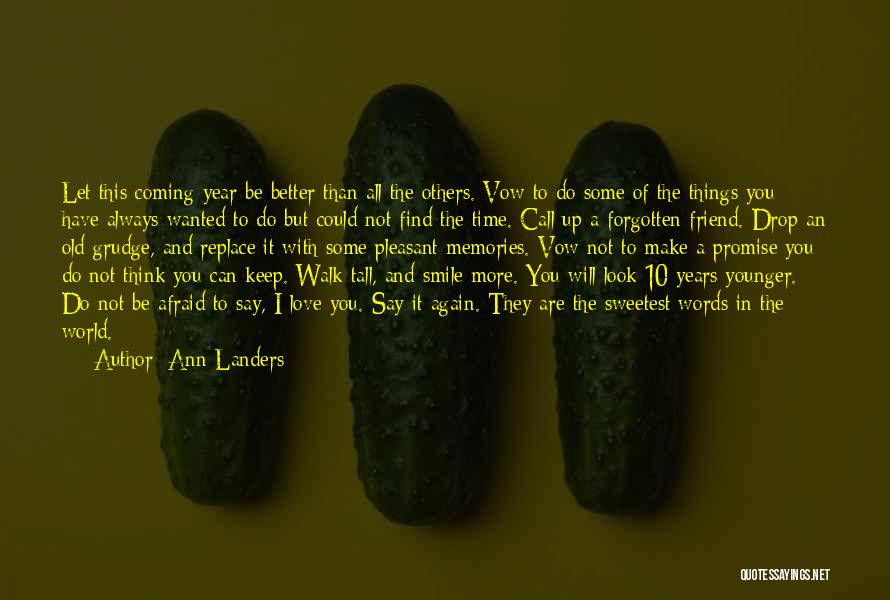 Ann Landers Quotes: Let This Coming Year Be Better Than All The Others. Vow To Do Some Of The Things You Have Always