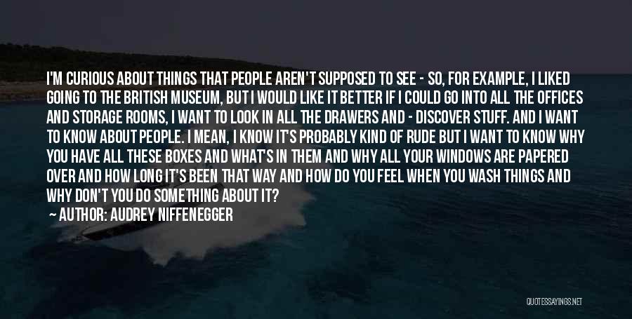 Audrey Niffenegger Quotes: I'm Curious About Things That People Aren't Supposed To See - So, For Example, I Liked Going To The British