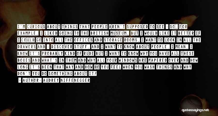 Audrey Niffenegger Quotes: I'm Curious About Things That People Aren't Supposed To See - So, For Example, I Liked Going To The British