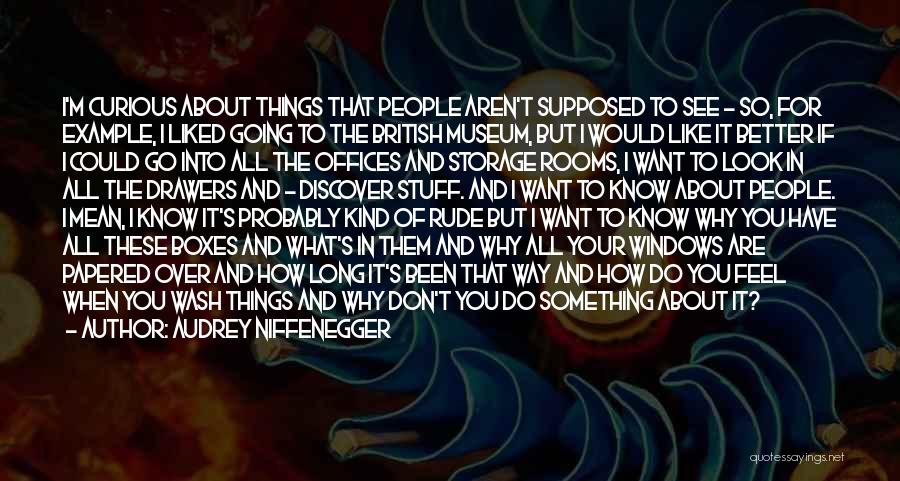 Audrey Niffenegger Quotes: I'm Curious About Things That People Aren't Supposed To See - So, For Example, I Liked Going To The British