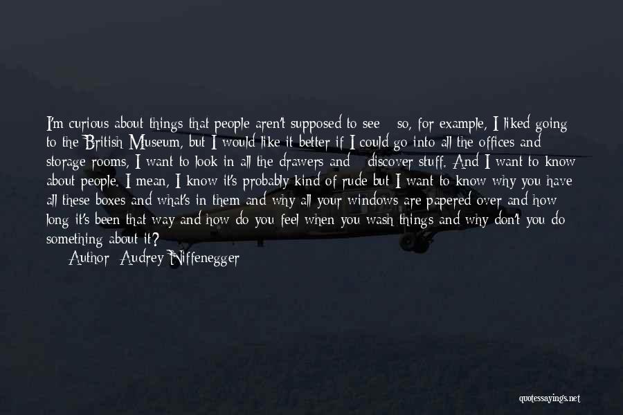 Audrey Niffenegger Quotes: I'm Curious About Things That People Aren't Supposed To See - So, For Example, I Liked Going To The British