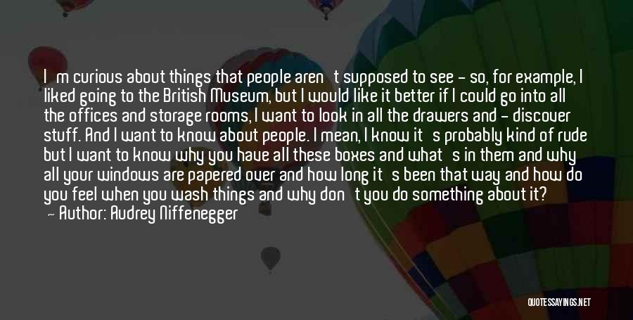 Audrey Niffenegger Quotes: I'm Curious About Things That People Aren't Supposed To See - So, For Example, I Liked Going To The British