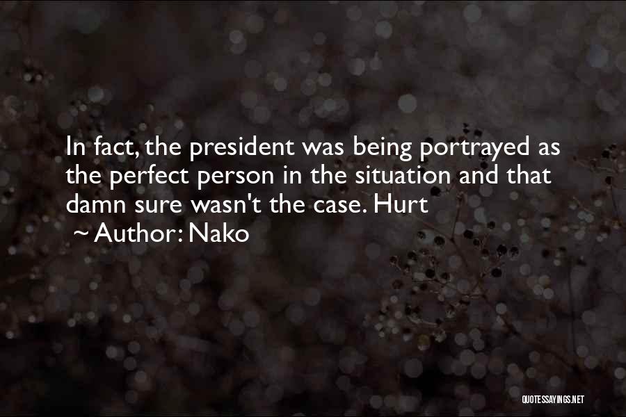 Nako Quotes: In Fact, The President Was Being Portrayed As The Perfect Person In The Situation And That Damn Sure Wasn't The