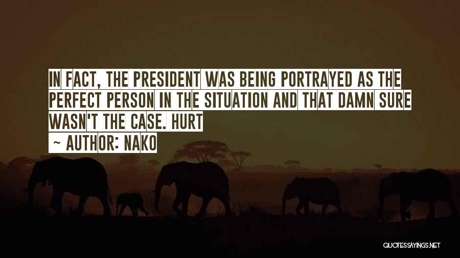 Nako Quotes: In Fact, The President Was Being Portrayed As The Perfect Person In The Situation And That Damn Sure Wasn't The