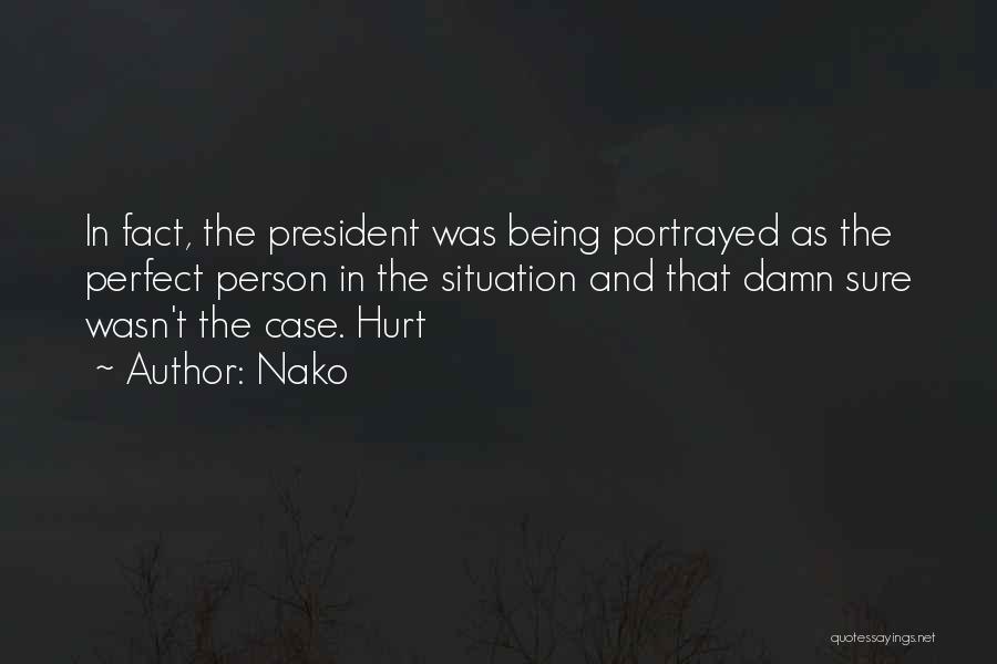 Nako Quotes: In Fact, The President Was Being Portrayed As The Perfect Person In The Situation And That Damn Sure Wasn't The