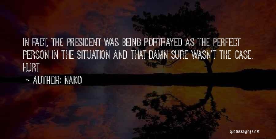 Nako Quotes: In Fact, The President Was Being Portrayed As The Perfect Person In The Situation And That Damn Sure Wasn't The