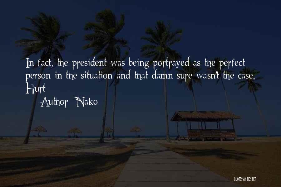 Nako Quotes: In Fact, The President Was Being Portrayed As The Perfect Person In The Situation And That Damn Sure Wasn't The