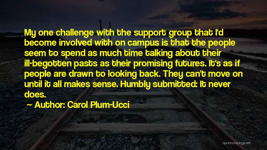 Carol Plum-Ucci Quotes: My One Challenge With The Support Group That I'd Become Involved With On Campus Is That The People Seem To