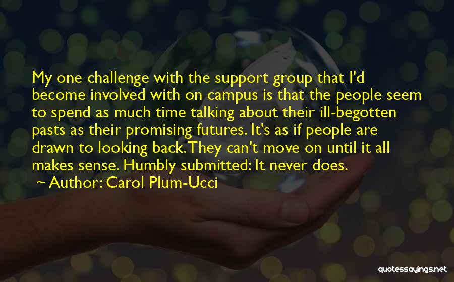 Carol Plum-Ucci Quotes: My One Challenge With The Support Group That I'd Become Involved With On Campus Is That The People Seem To